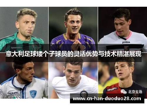 意大利足球矮个子球员的灵活优势与技术精湛展现