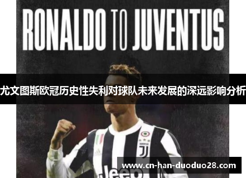 尤文图斯欧冠历史性失利对球队未来发展的深远影响分析