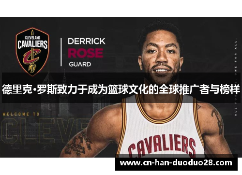 德里克·罗斯致力于成为篮球文化的全球推广者与榜样 德里克·罗斯致力于成为篮球文化的全球推广者与榜样