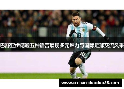 巴舒亚伊精通五种语言展现多元魅力与国际足球交流风采