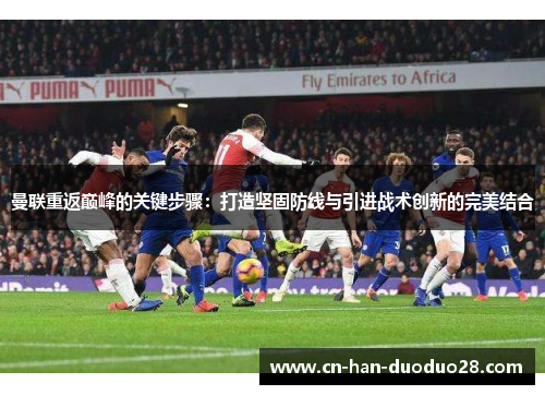 曼联重返巅峰的关键步骤：打造坚固防线与引进战术创新的完美结合