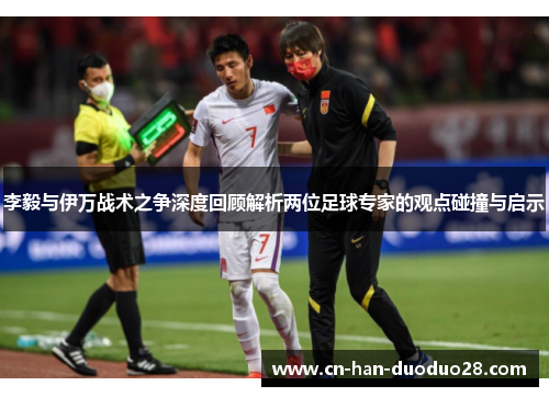 李毅与伊万战术之争深度回顾解析两位足球专家的观点碰撞与启示