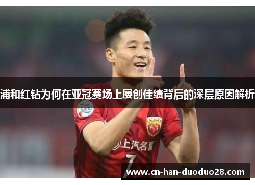 浦和红钻为何在亚冠赛场上屡创佳绩背后的深层原因解析 浦和红钻为何在亚冠赛场上屡创佳绩背后的深层原因解析