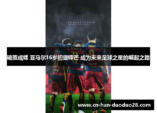 破茧成蝶 亚马尔16岁初露锋芒 成为未来足球之星的崛起之路