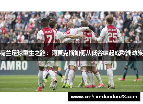 荷兰足球重生之路：阿贾克斯如何从低谷崛起成欧洲劲旅