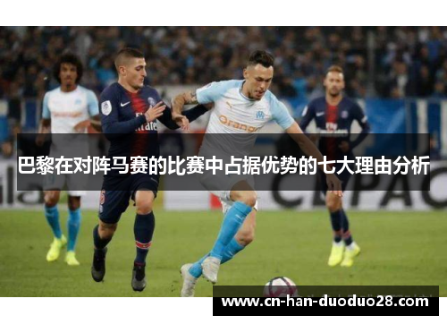 巴黎在对阵马赛的比赛中占据优势的七大理由分析 巴黎在对阵马赛的比赛中占据优势的七大理由分析
