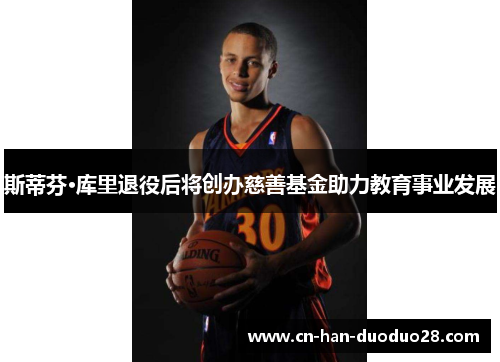 斯蒂芬·库里退役后将创办慈善基金助力教育事业发展