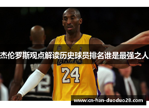 杰伦罗斯观点解读历史球员排名谁是最强之人