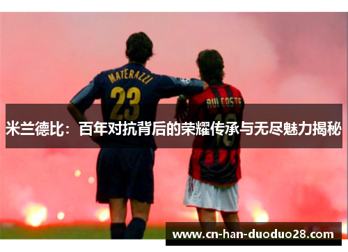 米兰德比：百年对抗背后的荣耀传承与无尽魅力揭秘