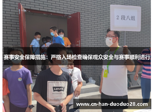 赛事安全保障措施：严格入场检查确保观众安全与赛事顺利进行